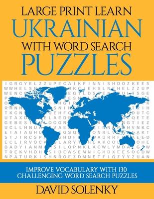 Large Print Learn Ukrainian with Word Search Puzzles: Learn Ukrainian Language Vocabulary with Challenging Easy to Read Word Find Puzzles