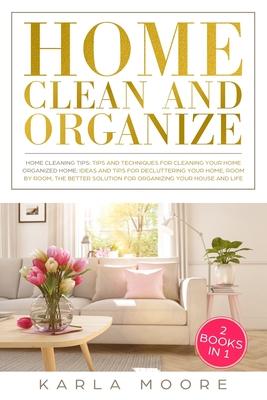 Home Clean & Organize: 2 books in 1 - Organized Home, Ideas and tips for decluttering your home, room by room, the better solution for organi