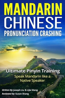 Mandarin Chinese Pronunciation Crashing: Ultimate Pinyin Training--Speaking Mandarin Like a Native Speaker