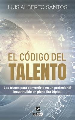 El cdigo del talento: Los trucos para convertirte en un profesional insustituible en plena Era Digital