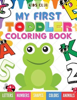 My First Toddler Coloring Book: Fun With Numbers; Letters; Shapes, Colors and Animals!