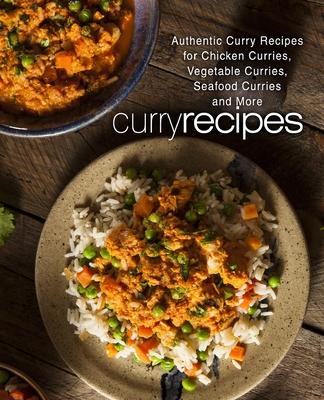 Curry Recipes: Authentic Curry Recipes for Chicken Curries, Vegetable Curries, Seafood Curries and More (2nd Edition)