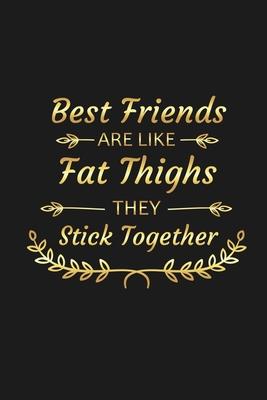 Best Friends Are Like Fat Thighs They Stick Together: Funny Best Friend Gifts