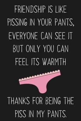 Friendship Is Like Pissing In Your Pants: Funny Gift For Your Best Friend