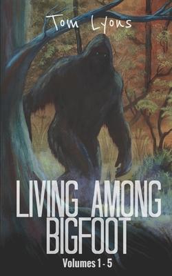 Living Among Bigfoot: Volumes 1-5