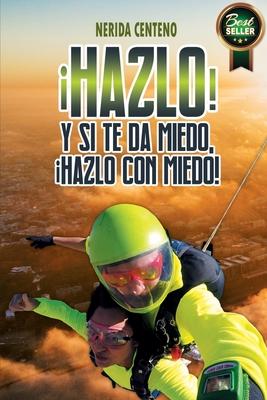 Hazlo! Y si te da miedo, hazlo con miedo!: Herramientas poderosas de coaching y PNL que te conducirn del miedo a la confianza