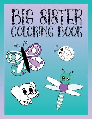 Big Sister Coloring Book: Animals, Butterflies, and Toys Color and Draw Book for Big Sisters Ages 2-6, Perfect Gift for Little Girls with a Youn