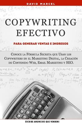 Copywriting Efectivo Para Generar Ventas e Ingresos: Conoce la Frmula Secreta que Usan los Copywriters en el Marketing Digital, la Creacin de Conten