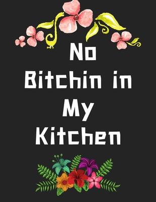 No Bitchin in My Kitchen: personalized recipe box, recipe keeper make your own cookbook, 106-Pages 8.5" x 11" Collect the Recipes You Love in Yo