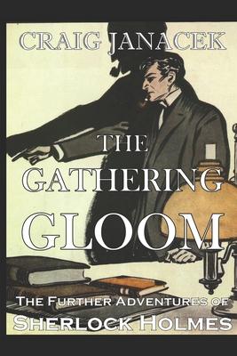 The Gathering Gloom: The Further Adventures of Sherlock Holmes