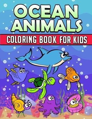 Ocean Animals Coloring Book: Ocean Coloring Book For Kids: Ocean Coloring Book For Kids Best Coloring Book For Boys and Girls Filled with Cute Ocea