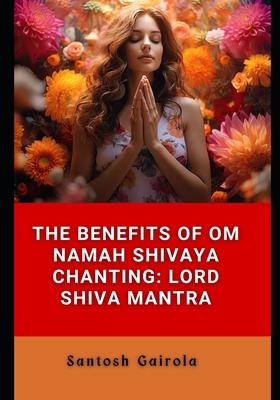 The benefits of Om Namah Shivaya Chanting: Lord Shiva Mantra