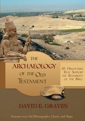 The Archaeology of the Old Testament: 115 Discoveries That Support the Reliability of the Bible