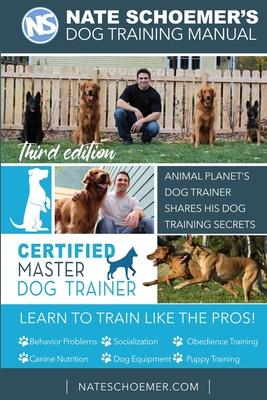 Nate Schoemer's Dog Training Manual: Animal Planet's Dog Trainer Shares His Dog Training Secrets