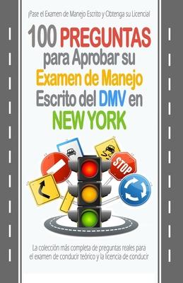 100 Preguntas para Aprobar su Examen de Manejo Escrito del DMV en New York: La coleccin ms completa de preguntas reales para el examen de conducir t