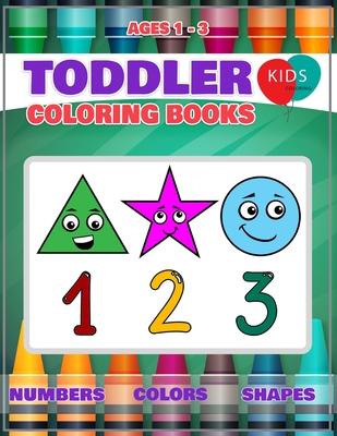 Toddler Coloring Book: Fun Learning Of First Easy Words With Numbers Colors Shapes Counting And Alphabet For Baby Activity Book For Kids Age