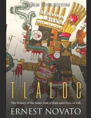 Tlaloc: The History of the Aztec God of Rain and Giver of Life