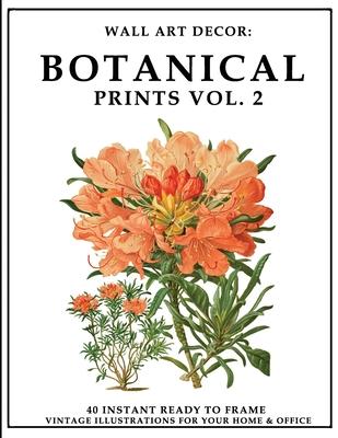 Wall Art Decor: Botanical Prints Vol. 2: 40 Instant Ready to Frame Colorful Botanical Illustration Art Prints for Your Home & Office D