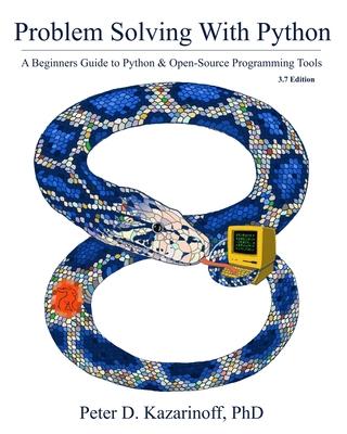 Problem Solving with Python 3.7 Edition: A beginner's guide to Python & open-source programming tools