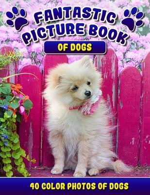 Fantastic Picture Book of Dogs. 40 Color Photos of Dogs: Picture Book Gift for Seniors/Adults & Alzheimer's/Dementia Patients.