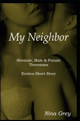 My Neighbor: A Shemale, Male & Female Threesome: An Erotica Short Story