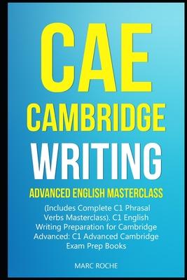 CAE Cambridge Writing: Advanced English Masterclass: (Includes Complete C1 Phrasal Verbs Masterclass)- C1 English Writing Preparation for Cam