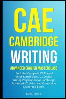 CAE Cambridge Writing: Advanced English Masterclass: (Includes Complete C1 Phrasal Verbs Masterclass)- C1 English Writing Preparation for Cam