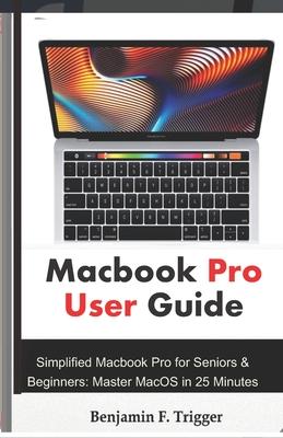 Macbook Pro User Guide: Simplified Macbook Pro for Seniors & Beginners: Master MacOS in 25 Minutes