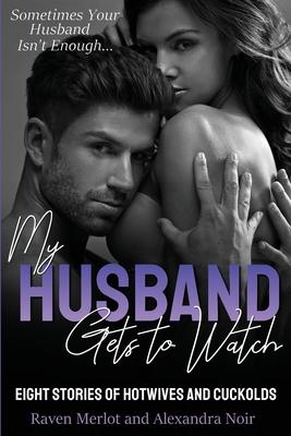 My Husband Gets to Watch - Eight Stories of Hotwives and Cuckolds: Sometimes Your Husband Isn't Enough