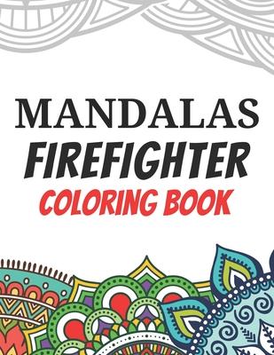 Mandalas Firefighter Coloring Book: Funny Saying Quotes Stress Relieving Mandala Designs Coloring Book for Firefighters Gift Idea