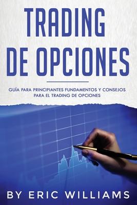 Trading de opciones: Gua para principiantes Fundamentos y consejos para el trading de opciones (Libro En Espaol/ Options Trading Spanish