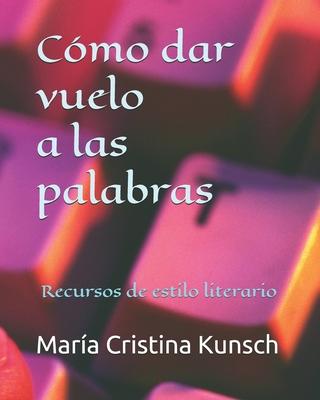 Cmo dar vuelo a las palabras: Recursos de estilo literario