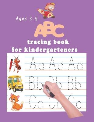 ABC tracing book for kindergartners: The Alphabet: Preschool Practice Handwriting Workbook: Pre K, Kindergarten and Kids Ages 3-5 Reading And Writing