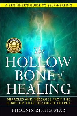 The Hollow Bone of Healing: Miracles and Messages from the Quantum Field of Source Energy