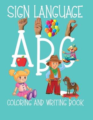 ABC Sign Language: ASL Coloring and Hand Writing Book For Kids 2-6