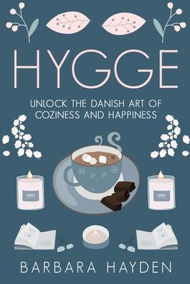 Hygge: Unlock the Danish Art of Coziness and Happiness