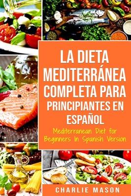 La Dieta Mediterrnea Completa para Principiantes En espaol / Mediterranean Diet for Beginners In Spanish Version