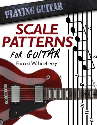 Scale Patterns for Guitar: 134 Melodic Sequences for Mastering the Guitar Fretboard