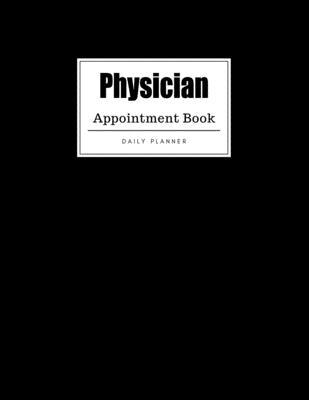 Physician Appointment Book: Weekly Physician Appointment Book, Daily Appointment Book with Hourly and 15-Minute Intervals (8.5 x 11 - 109 Pages )