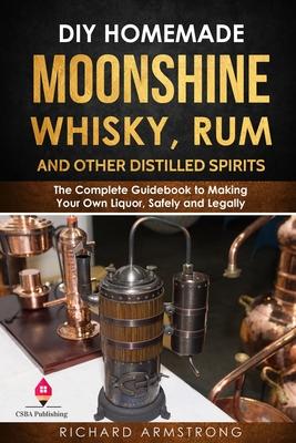 DIY Homemade Moonshine, Whisky, Rum, and Other Distilled Spirits: The Complete Guidebook to Making Your Own Liquor, Safely and Legally Subscription