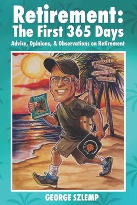 Retirement: The First 365 Days: Advice, Opinions, Observations