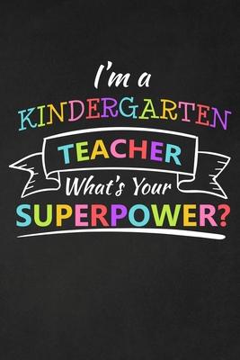 I'm A Kindergarten Teacher What's Your Superpower: Thank You Gift For Kindergarten Teacher Great for Teacher Appreciation