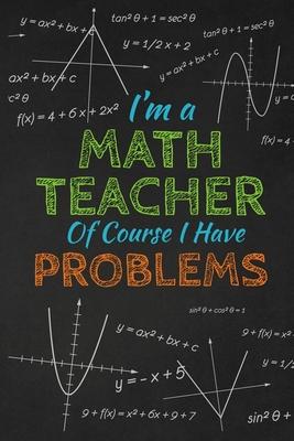 I'm A Math Teacher Of Course I Have Problems: Thank you gift for teacher Great for Teacher Appreciation