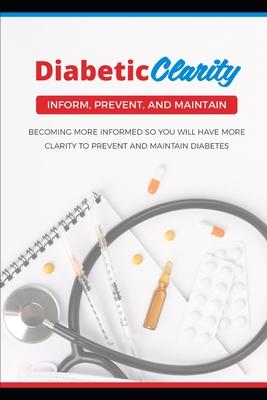 Diabetic Clarity: Discover Everything There Is To Know About Diabetes Through Diabetic Clarity