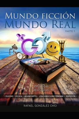 Mundo Ficcin Mundo Real: Parte 1 algunas preguntas algunas respuestas felicidad-lgica masculina femenina-perfeccin