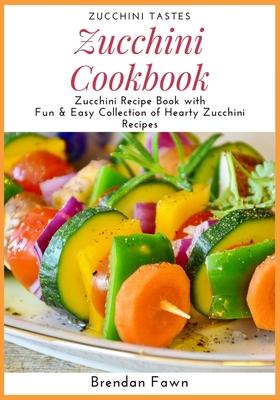 Zucchini Cookbook: Zucchini Recipe Book with Fun & Easy Collection of Hearty Zucchini Recipes