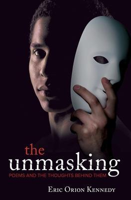 The Unmasking: Poems and the thoughts behind them