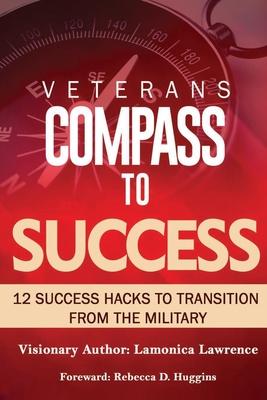 Veteran's Compass to Success: 12 Success Hacks to Transition from the Military