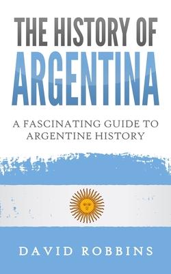 The History of Argentina: A Fascinating Guide to Argentine History