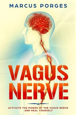 Vagus Nerve: Activate the Power of The Vagus Nerve and Heal Yourself